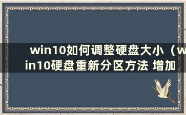 win10如何调整硬盘大小（win10硬盘重新分区方法 增加c盘）